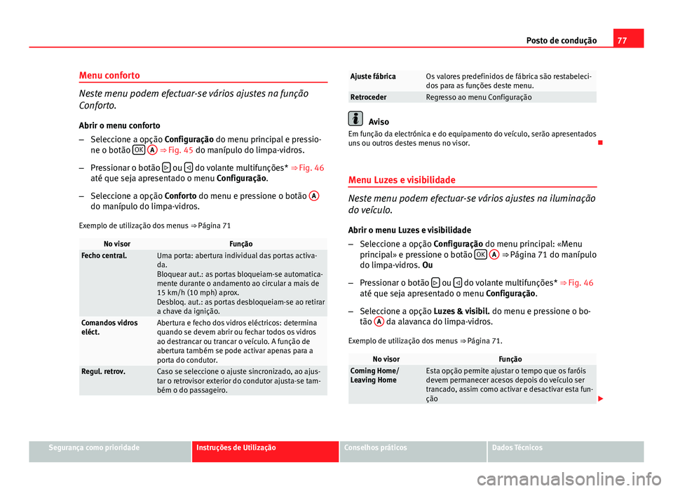 Seat Altea XL 2014 Manual do proprietário (in Portuguese) 77
Posto de condução
Menu conforto
Neste menu podem efectuar-se vários ajustes na função
Conforto. Abrir o menu conforto
– Seleccione a opção Configuração do menu principal e pressio-
ne o Seat Altea XL 2014 Manual do proprietário (in Portuguese) 77
Posto de condução
Menu conforto
Neste menu podem efectuar-se vários ajustes na função
Conforto. Abrir o menu conforto
– Seleccione a opção Configuração do menu principal e pressio-
ne o