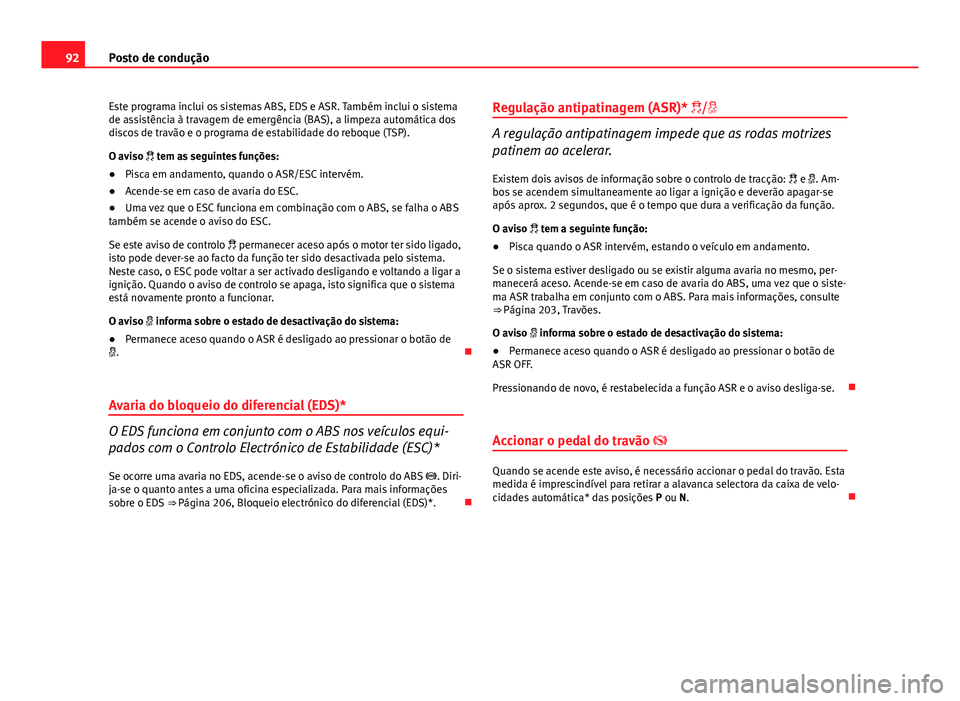 Seat Altea XL 2014 Manual do proprietário (in Portuguese) 92Posto de condução
Este programa inclui os sistemas ABS, EDS e ASR. Também inclui o sistema
de assistência à travagem de emergência (BAS), a limpeza automática dos
discos de travão e o progra Seat Altea XL 2014 Manual do proprietário (in Portuguese) 92Posto de condução
Este programa inclui os sistemas ABS, EDS e ASR. Também inclui o sistema
de assistência à travagem de emergência (BAS), a limpeza automática dos
discos de travão e o progra