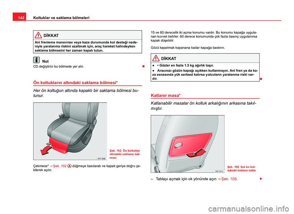 Seat Altea XL 2014 Kullanım Kılavuzu (in Turkish) 142Koltuklar ve saklama bölmeleri
DİKKAT
Ani frenleme manevrası veya kaza durumunda kol desteği nede-
niyle yaralanma riskini azaltmak için, araç hareket halindeyken
saklama bölmesini her zaman Seat Altea XL 2014 Kullanım Kılavuzu (in Turkish) 142Koltuklar ve saklama bölmeleri
DİKKAT
Ani frenleme manevrası veya kaza durumunda kol desteği nede-
niyle yaralanma riskini azaltmak için, araç hareket halindeyken
saklama bölmesini her zaman