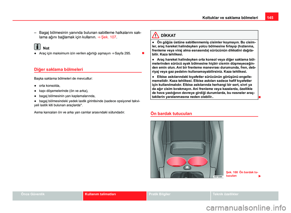 Seat Altea XL 2014 Kullanım Kılavuzu (in Turkish) 145
Koltuklar ve saklama bölmeleri
– Bagaj bölmesinin yanında bulunan sabitleme halkalarını sak- lama ağını bağlamak için kullanın. ⇒ Şek. 107.
Not
● Araç için maksimum izin ver Seat Altea XL 2014 Kullanım Kılavuzu (in Turkish) 145
Koltuklar ve saklama bölmeleri
– Bagaj bölmesinin yanında bulunan sabitleme halkalarını sak- lama ağını bağlamak için kullanın. ⇒ Şek. 107.
Not
● Araç için maksimum izin ver