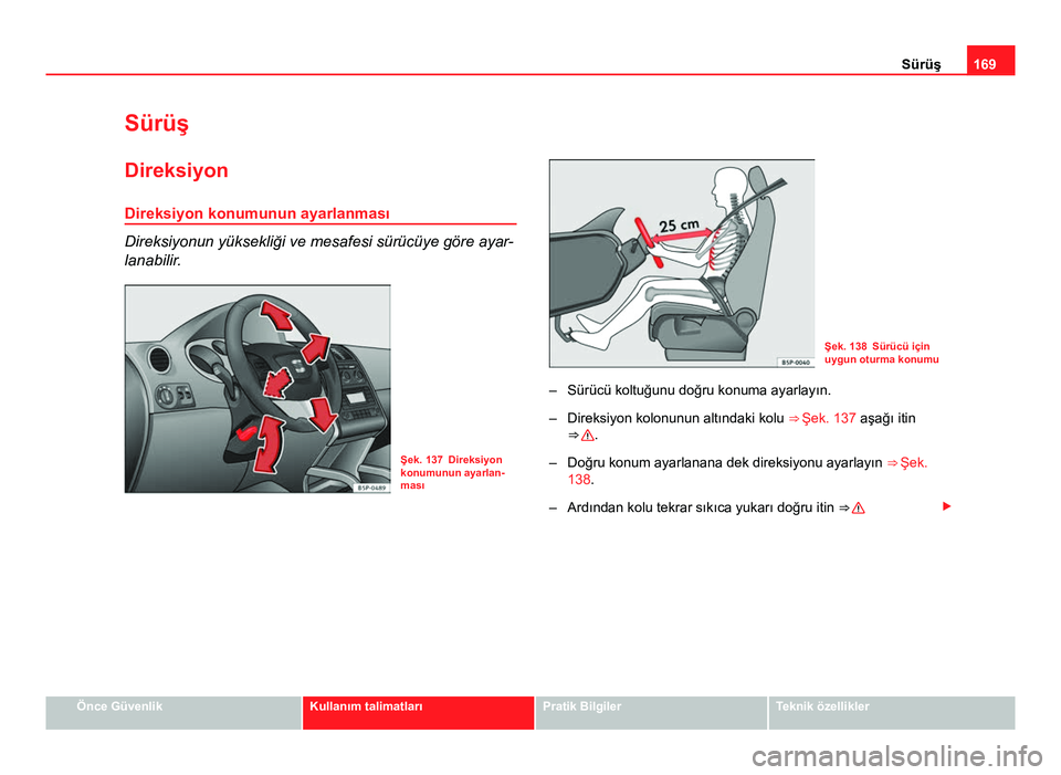 Seat Altea XL 2014 Kullanım Kılavuzu (in Turkish) 169
Sürüş
Sürüş Direksiyon
Direksiyon konumunun ayarlanması
Direksiyonun yüksekliği ve mesafesi sürücüye göre ayar-
lanabilir.
Şek. 137 Direksiyon
konumunun ayarlan-
ması
Şek. 138 Sür Seat Altea XL 2014 Kullanım Kılavuzu (in Turkish) 169
Sürüş
Sürüş Direksiyon
Direksiyon konumunun ayarlanması
Direksiyonun yüksekliği ve mesafesi sürücüye göre ayar-
lanabilir.
Şek. 137 Direksiyon
konumunun ayarlan-
ması
Şek. 138 Sür