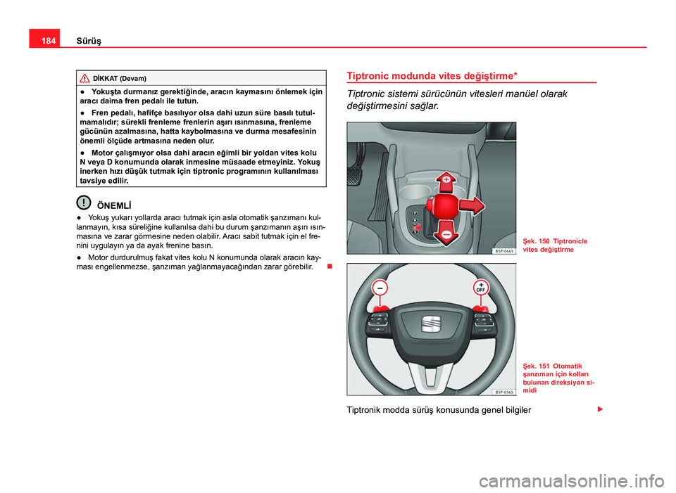 Seat Altea XL 2014 Kullanım Kılavuzu (in Turkish) 184Sürüş
DİKKAT (Devam)
● Yokuşta durmanız gerektiğinde, aracın kaymasını önlemek için
aracı daima fren pedalı ile tutun.
● Fren pedalı, hafifçe basılıyor olsa dahi uzun süre ba Seat Altea XL 2014 Kullanım Kılavuzu (in Turkish) 184Sürüş
DİKKAT (Devam)
● Yokuşta durmanız gerektiğinde, aracın kaymasını önlemek için
aracı daima fren pedalı ile tutun.
● Fren pedalı, hafifçe basılıyor olsa dahi uzun süre ba