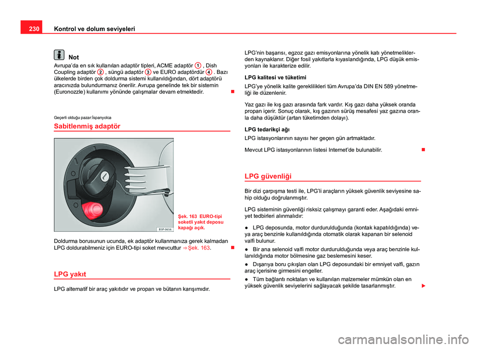 Seat Altea XL 2014  Kullanım Kılavuzu (in Turkish) 230Kontrol ve dolum seviyeleri
Not
Avrupa’da en sık kullanılan adaptör tipleri, ACME adaptör  1 , Dish
Coupling adaptör  2 , süngü adaptör 3 ve EURO adaptördür  4 . Bazı
ülkelerde birden