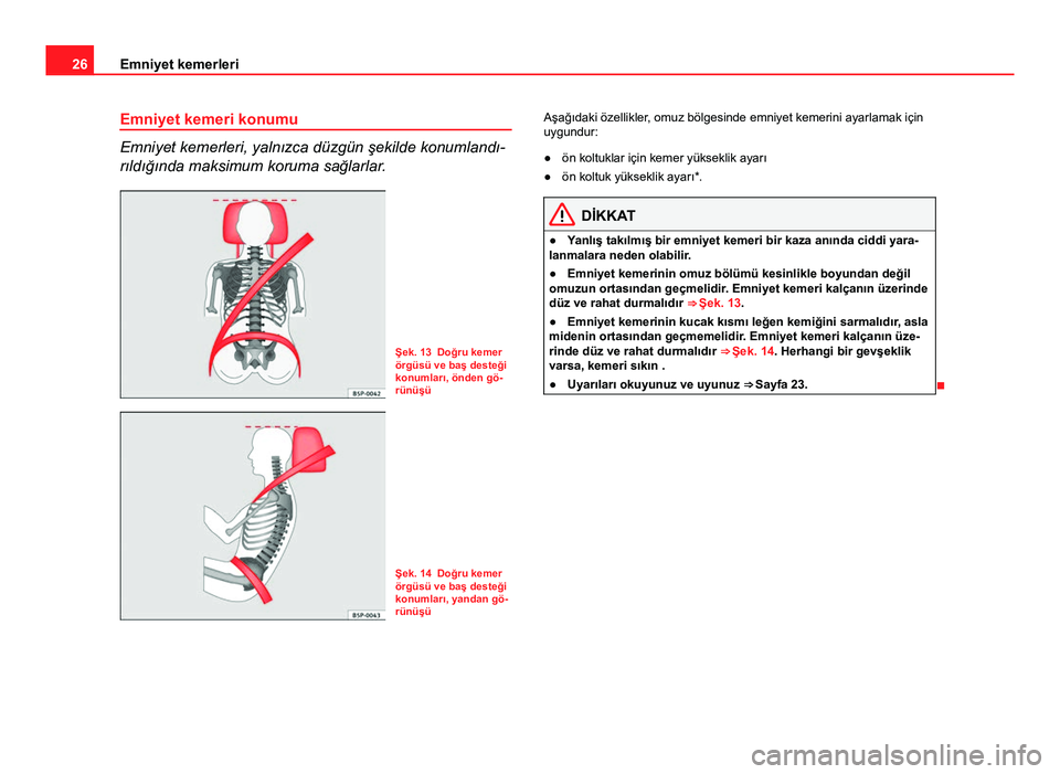 Seat Altea XL 2014  Kullanım Kılavuzu (in Turkish) 26Emniyet kemerleri
Emniyet kemeri konumu
Emniyet kemerleri, yalnızca düzgün şekilde konumlandı-
rıldığında maksimum koruma sağlarlar.
Şek. 13 Doğru kemer
örgüsü ve baş desteği
konuml