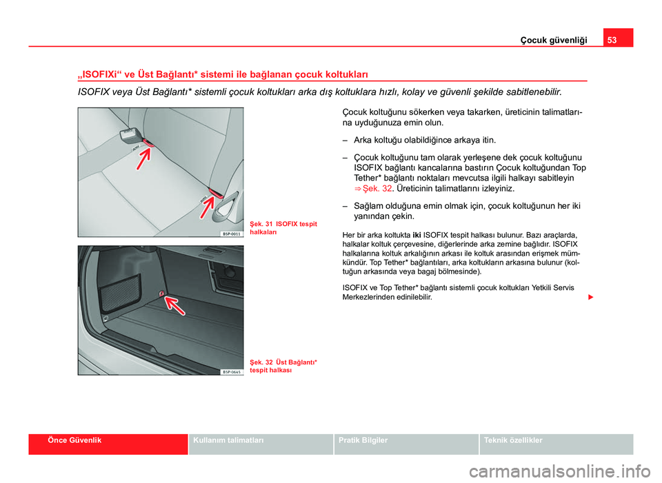 Seat Altea XL 2014 Kullanım Kılavuzu (in Turkish) 53
Çocuk güvenliği
„ISOFIXi“ ve Üst Bağlantı* sistemi ile bağlanan çocuk koltukları
ISOFIX veya Üst Bağlantı* sistemli çocuk koltukları arka dış koltuklara hızlı, kolay ve güven Seat Altea XL 2014 Kullanım Kılavuzu (in Turkish) 53
Çocuk güvenliği
„ISOFIXi“ ve Üst Bağlantı* sistemi ile bağlanan çocuk koltukları
ISOFIX veya Üst Bağlantı* sistemli çocuk koltukları arka dış koltuklara hızlı, kolay ve güven