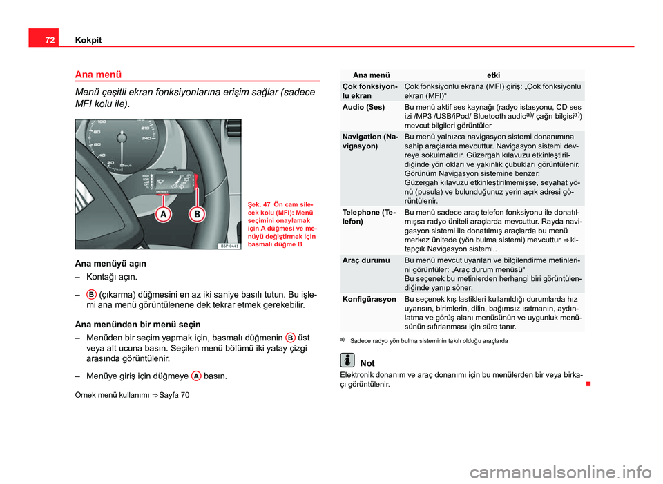 Seat Altea XL 2014  Kullanım Kılavuzu (in Turkish) 72Kokpit
Ana menü
Menü çeşitli ekran fonksiyonlarına erişim sağlar (sadece
MFI kolu ile).
Şek. 47 Ön cam sile-
cek kolu (MFI): Menü
seçimini onaylamak
için A düğmesi ve me-
nüyü deği