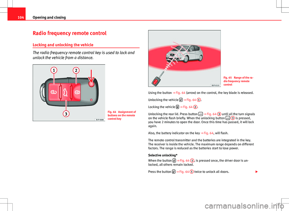 Seat Altea XL 2013 Owners Manual 104Opening and closing
Radio frequency remote control
Locking and unlocking the vehicle
The radio frequency remote control key is used to lock and
unlock the vehicle from a distance.
Fig. 64 Assignme Seat Altea XL 2013 Owners Manual 104Opening and closing
Radio frequency remote control
Locking and unlocking the vehicle
The radio frequency remote control key is used to lock and
unlock the vehicle from a distance.
Fig. 64 Assignme