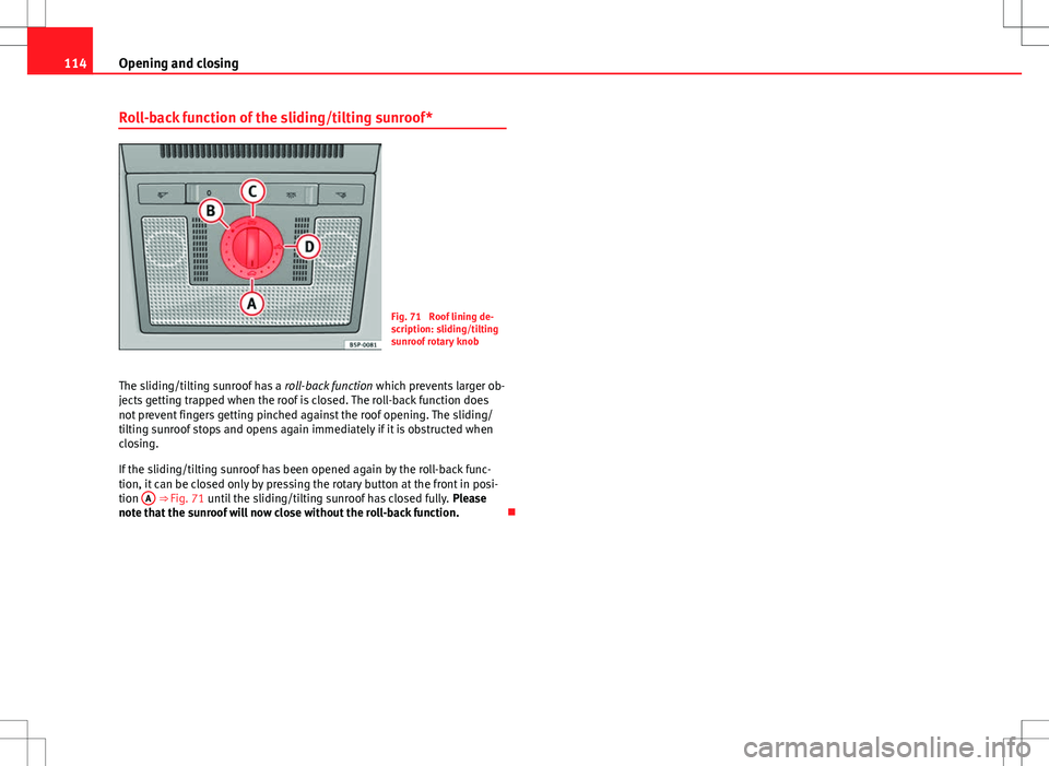 Seat Altea XL 2013 Owners Manual 114Opening and closing
Roll-back function of the sliding/tilting sunroof*
Fig. 71 Roof lining de-
scription: sliding/tilting
sunroof rotary knob
The sliding/tilting sunroof has a roll-back function Seat Altea XL 2013 Owners Manual 114Opening and closing
Roll-back function of the sliding/tilting sunroof*
Fig. 71 Roof lining de-
scription: sliding/tilting
sunroof rotary knob
The sliding/tilting sunroof has a roll-back function