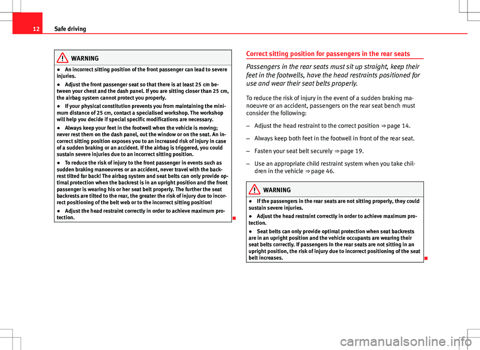 Seat Altea XL 2013 User Guide 12Safe driving
WARNING
● An incorrect sitting position of the front passenger can lead to severe
injuries.
● Adjust the front passenger seat so that there is at least 25 cm be-
tween your chest a Seat Altea XL 2013 User Guide 12Safe driving
WARNING
● An incorrect sitting position of the front passenger can lead to severe
injuries.
● Adjust the front passenger seat so that there is at least 25 cm be-
tween your chest a