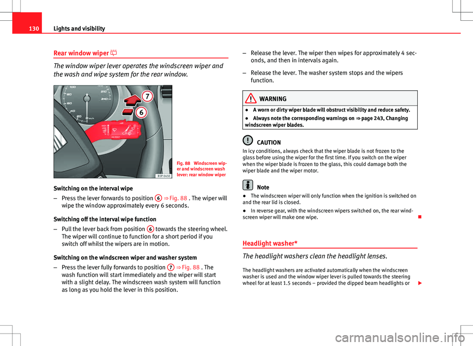 Seat Altea XL 2013  Owners Manual 130Lights and visibility
Rear window wiper 
The window wiper lever operates the windscreen wiper and
the wash and wipe system for the rear window.
Fig. 88  Windscreen wip-
er and windscreen wash
le