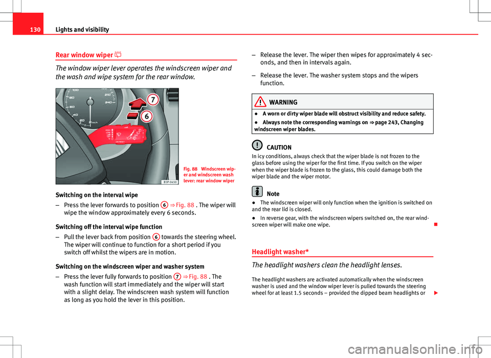 Seat Altea XL 2013 Owners Manual 130Lights and visibility
Rear window wiper
The window wiper lever operates the windscreen wiper and
the wash and wipe system for the rear window.
Fig. 88 Windscreen wip-
er and windscreen wash
le Seat Altea XL 2013 Owners Manual 130Lights and visibility
Rear window wiper
The window wiper lever operates the windscreen wiper and
the wash and wipe system for the rear window.
Fig. 88 Windscreen wip-
er and windscreen wash
le