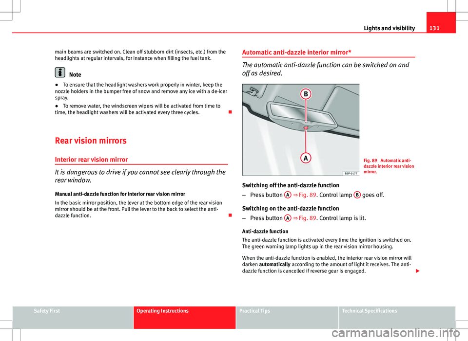Seat Altea XL 2013 Owners Manual 131
Lights and visibility
main beams are switched on. Clean off stubborn dirt (insects, etc.) from the
headlights at regular intervals, for instance when filling the fuel tank.
Note
● To ensure that Seat Altea XL 2013 Owners Manual 131
Lights and visibility
main beams are switched on. Clean off stubborn dirt (insects, etc.) from the
headlights at regular intervals, for instance when filling the fuel tank.
Note
● To ensure that