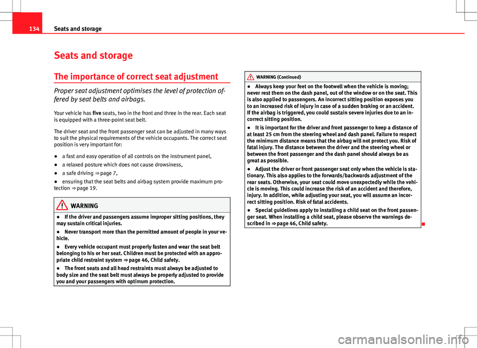 Seat Altea XL 2013 Owners Guide 134Seats and storage
Seats and storage
The importance of correct seat adjustment
Proper seat adjustment optimises the level of protection of-
fered by seat belts and airbags.
Your vehicle has  five se