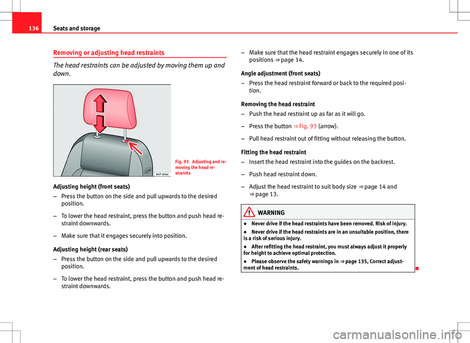 Seat Altea XL 2013 Owners Manual 136Seats and storage
Removing or adjusting head restraints
The head restraints can be adjusted by moving them up and
down.
Fig. 93 Adjusting and re-
moving the head re-
straints
Adjusting height (fro Seat Altea XL 2013 Owners Manual 136Seats and storage
Removing or adjusting head restraints
The head restraints can be adjusted by moving them up and
down.
Fig. 93 Adjusting and re-
moving the head re-
straints
Adjusting height (fro