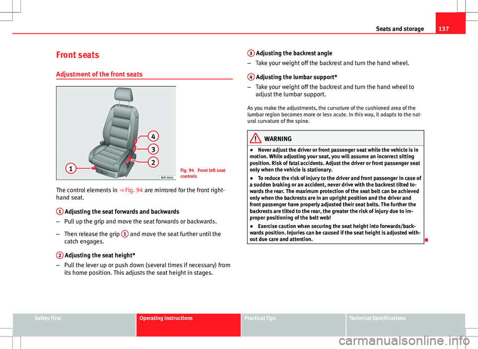 Seat Altea XL 2013 Owners Manual 137
Seats and storage
Front seats
Adjustment of the front seats
Fig. 94 Front left seat
controls
The control elements in ⇒ Fig. 94 are mirrored for the front right-
hand seat.
1
Adjusting the s Seat Altea XL 2013 Owners Manual 137
Seats and storage
Front seats
Adjustment of the front seats
Fig. 94 Front left seat
controls
The control elements in ⇒ Fig. 94 are mirrored for the front right-
hand seat.
1
Adjusting the s