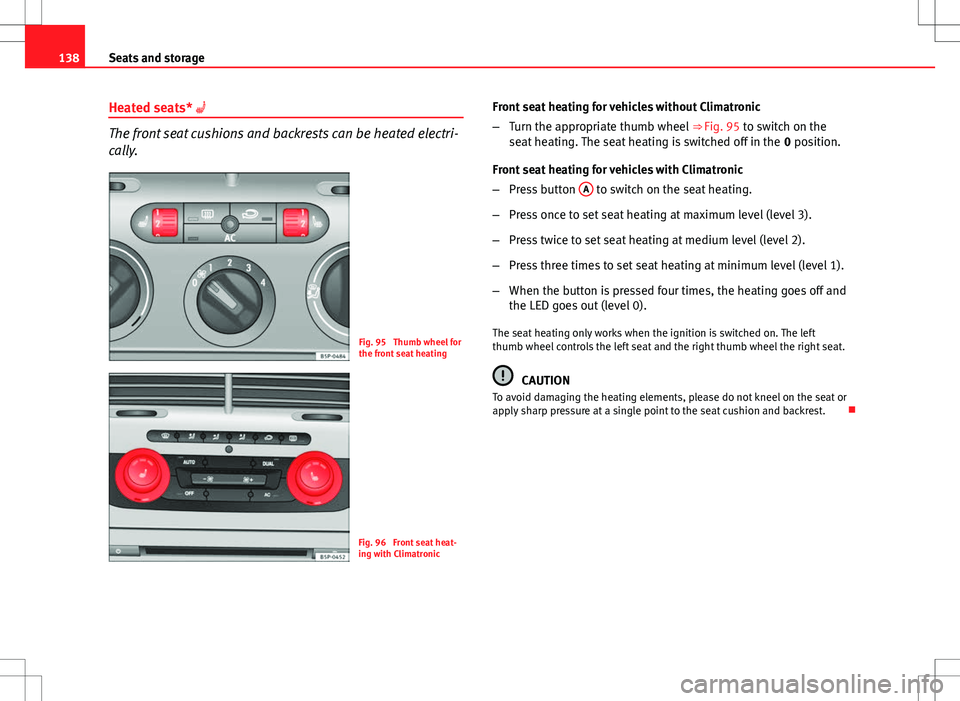 Seat Altea XL 2013 Owners Manual 138Seats and storage
Heated seats*
The front seat cushions and backrests can be heated electri-
cally.
Fig. 95 Thumb wheel for
the front seat heating
Fig. 96 Front seat heat-
ing with Climatroni Seat Altea XL 2013 Owners Manual 138Seats and storage
Heated seats*
The front seat cushions and backrests can be heated electri-
cally.
Fig. 95 Thumb wheel for
the front seat heating
Fig. 96 Front seat heat-
ing with Climatroni