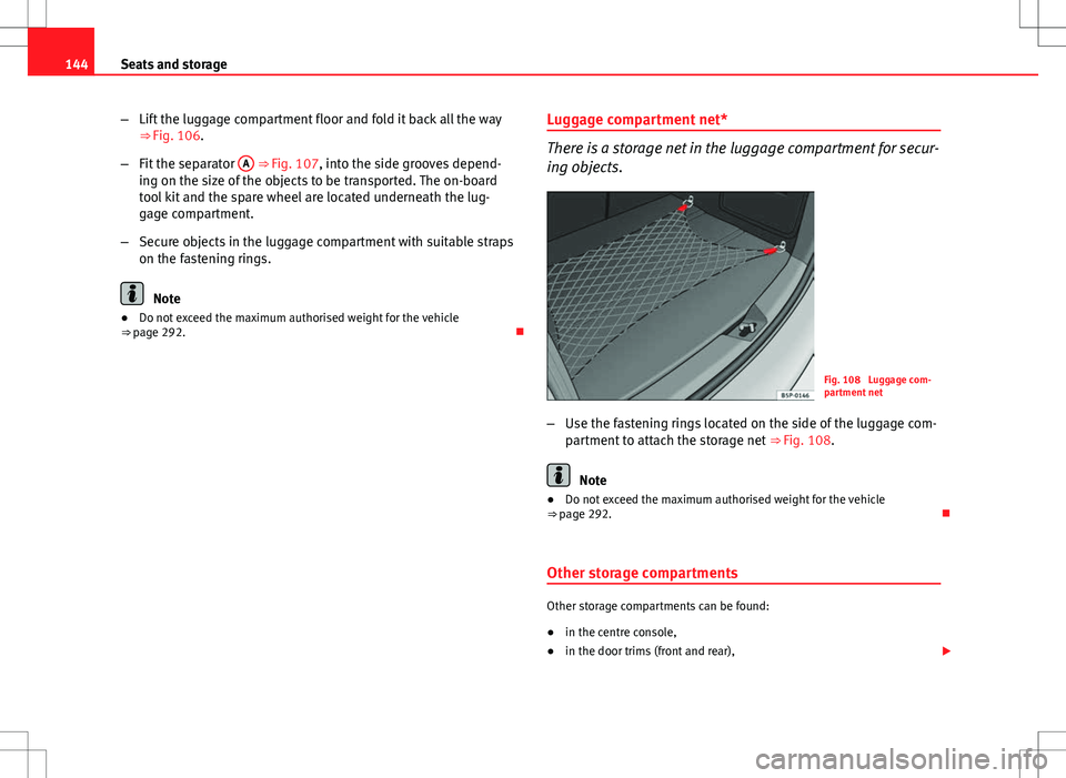 Seat Altea XL 2013 Owners Manual 144Seats and storage
–Lift the luggage compartment floor and fold it back all the way
⇒ Fig. 106.
– Fit the separator A
⇒ Fig. 107, into the side grooves depend-
ing on the size of the o Seat Altea XL 2013 Owners Manual 144Seats and storage
–Lift the luggage compartment floor and fold it back all the way
⇒ Fig. 106.
– Fit the separator A
⇒ Fig. 107, into the side grooves depend-
ing on the size of the o