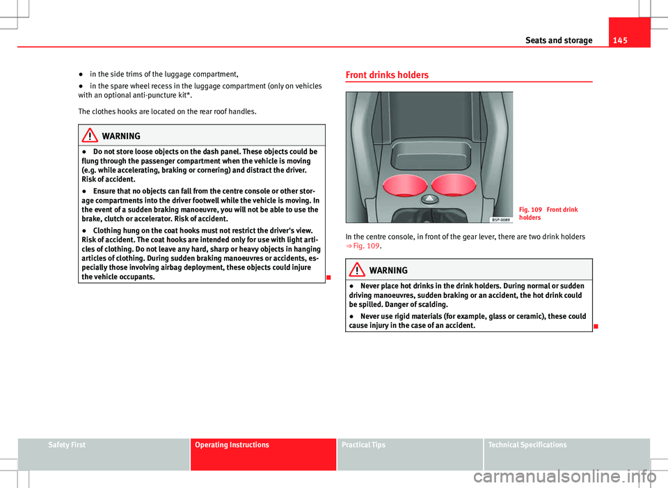 Seat Altea XL 2013 Owners Manual 145
Seats and storage
● in the side trims of the luggage compartment,
● in the spare wheel recess in the luggage compartment (only on vehicles
with an optional anti-puncture kit*.
The clothes hook Seat Altea XL 2013 Owners Manual 145
Seats and storage
● in the side trims of the luggage compartment,
● in the spare wheel recess in the luggage compartment (only on vehicles
with an optional anti-puncture kit*.
The clothes hook