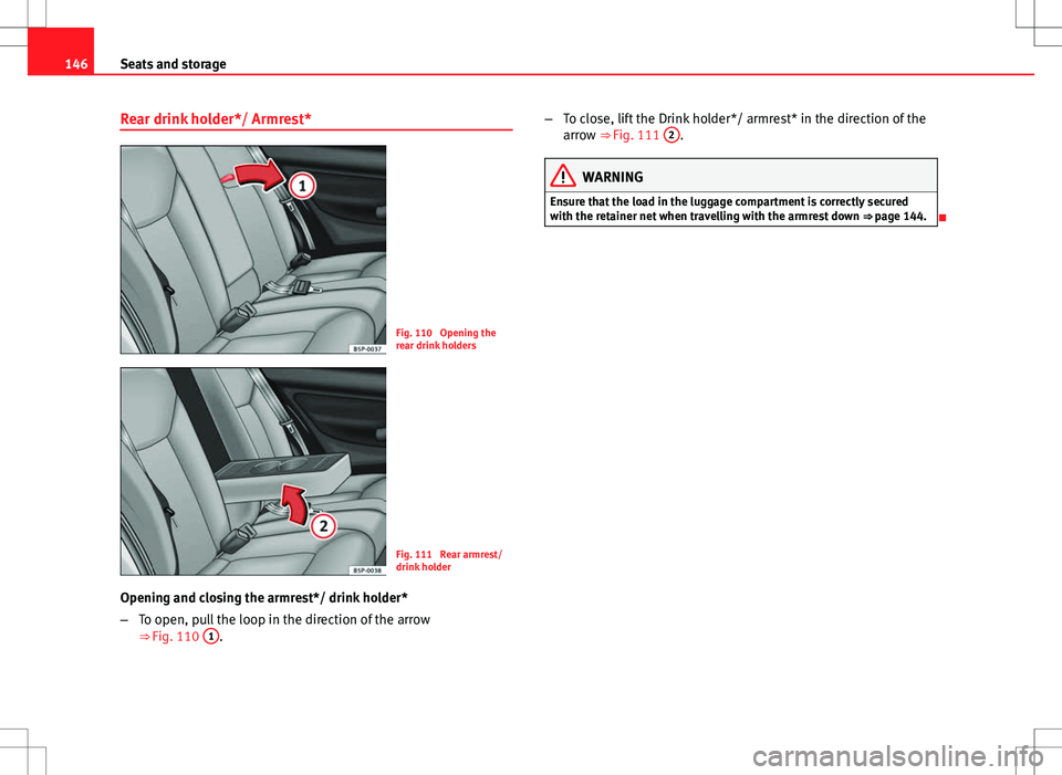 Seat Altea XL 2013 Owners Manual 146Seats and storage
Rear drink holder*/ Armrest*
Fig. 110 Opening the
rear drink holders
Fig. 111 Rear armrest/
drink holder
Opening and closing the armrest*/ drink holder*
– To open, pull the lo Seat Altea XL 2013 Owners Manual 146Seats and storage
Rear drink holder*/ Armrest*
Fig. 110 Opening the
rear drink holders
Fig. 111 Rear armrest/
drink holder
Opening and closing the armrest*/ drink holder*
– To open, pull the lo