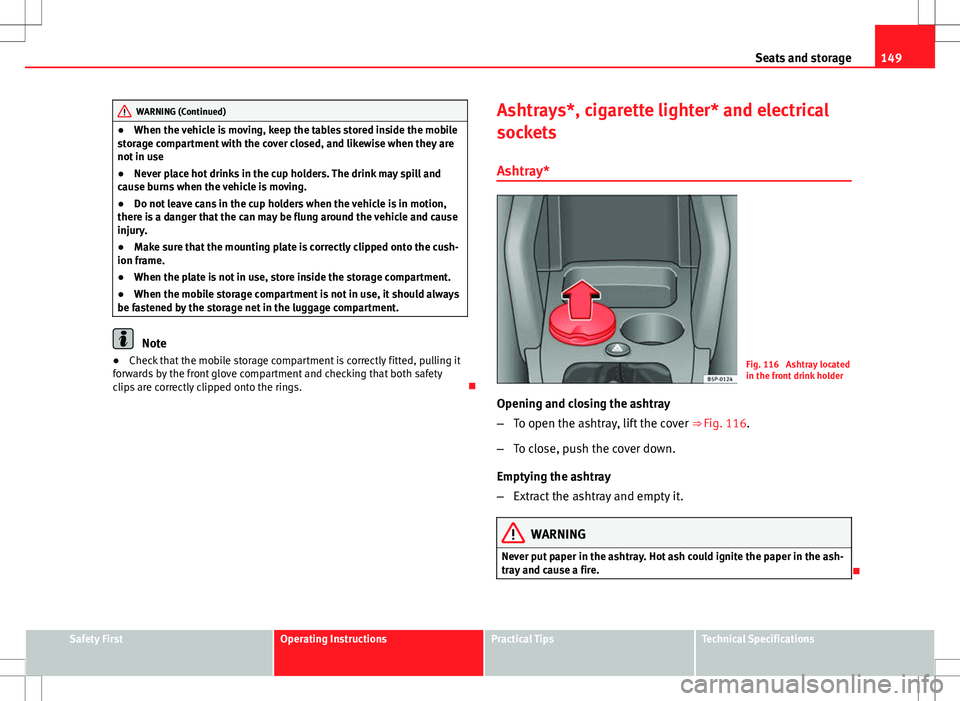 Seat Altea XL 2013 Owners Manual 149
Seats and storage
WARNING (Continued)
● When the vehicle is moving, keep the tables stored inside the mobile
storage compartment with the cover closed, and likewise when they are
not in use
● Seat Altea XL 2013 Owners Manual 149
Seats and storage
WARNING (Continued)
● When the vehicle is moving, keep the tables stored inside the mobile
storage compartment with the cover closed, and likewise when they are
not in use
●