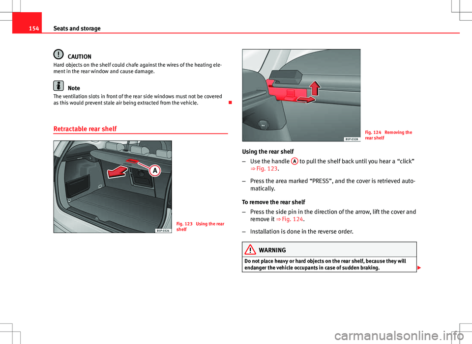 Seat Altea XL 2013 Owners Manual 154Seats and storage
CAUTION
Hard objects on the shelf could chafe against the wires of the heating ele-
ment in the rear window and cause damage.
Note
The ventilation slots in front of the rear side Seat Altea XL 2013 Owners Manual 154Seats and storage
CAUTION
Hard objects on the shelf could chafe against the wires of the heating ele-
ment in the rear window and cause damage.
Note
The ventilation slots in front of the rear side