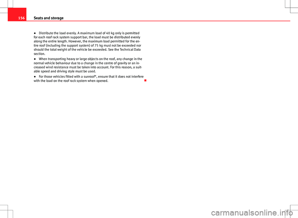 Seat Altea XL 2013  Owners Manual 156Seats and storage
● Distribute the load evenly. A maximum load of 40 kg only is permitted
for each roof rack system support bar, the load must be distributed evenly
along the entire length. Howev