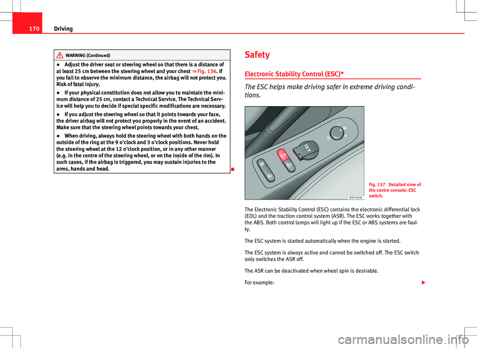 Seat Altea XL 2013 Owners Manual 170Driving
WARNING (Continued)
● Adjust the driver seat or steering wheel so that there is a distance of
at least 25 cm between the steering wheel and your chest ⇒ Fig. 136. If
you fail to obse Seat Altea XL 2013 Owners Manual 170Driving
WARNING (Continued)
● Adjust the driver seat or steering wheel so that there is a distance of
at least 25 cm between the steering wheel and your chest ⇒ Fig. 136. If
you fail to obse