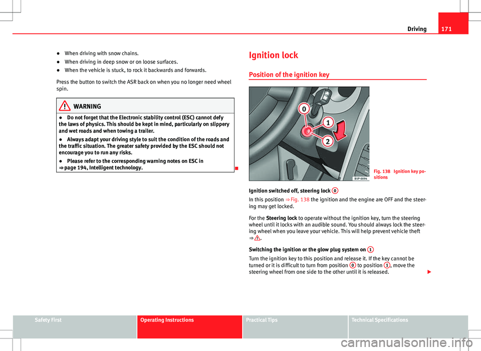 Seat Altea XL 2013 Owners Manual 171
Driving
● When driving with snow chains.
● When driving in deep snow or on loose surfaces.
● When the vehicle is stuck, to rock it backwards and forwards.
Press the button to switch the ASR Seat Altea XL 2013 Owners Manual 171
Driving
● When driving with snow chains.
● When driving in deep snow or on loose surfaces.
● When the vehicle is stuck, to rock it backwards and forwards.
Press the button to switch the ASR