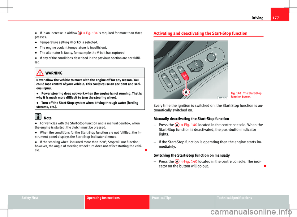 Seat Altea XL 2013 Owners Manual 177
Driving
● If in an increase in airflow 10
⇒ Fig. 134 is required for more than three
presses.
● Temperature setting HI or LO is selected.
● The engine coolant temperature is insufficie Seat Altea XL 2013 Owners Manual 177
Driving
● If in an increase in airflow 10
⇒ Fig. 134 is required for more than three
presses.
● Temperature setting HI or LO is selected.
● The engine coolant temperature is insufficie