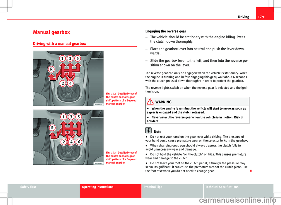 Seat Altea XL 2013 Owners Manual 179
Driving
Manual gearbox
Driving with a manual gearbox
Fig. 142 Detailed view of
the centre console: gear
shift pattern of a 5-speed
manual gearbox
Fig. 143 Detailed view of
the centre console: ge Seat Altea XL 2013 Owners Manual 179
Driving
Manual gearbox
Driving with a manual gearbox
Fig. 142 Detailed view of
the centre console: gear
shift pattern of a 5-speed
manual gearbox
Fig. 143 Detailed view of
the centre console: ge
