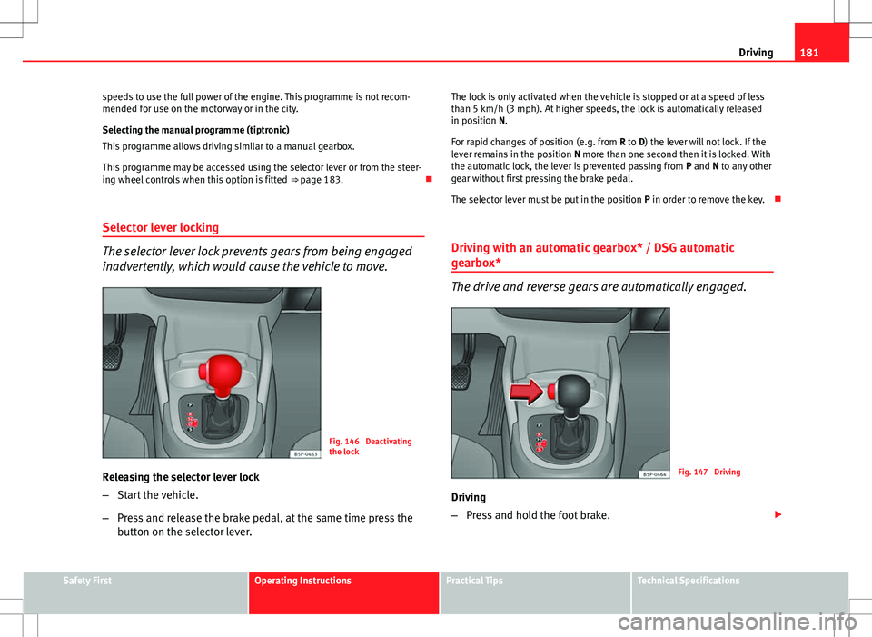 Seat Altea XL 2013 Owners Manual 181
Driving
speeds to use the full power of the engine. This programme is not recom-
mended for use on the motorway or in the city.
Selecting the manual programme (tiptronic)
This programme allows dri Seat Altea XL 2013 Owners Manual 181
Driving
speeds to use the full power of the engine. This programme is not recom-
mended for use on the motorway or in the city.
Selecting the manual programme (tiptronic)
This programme allows dri