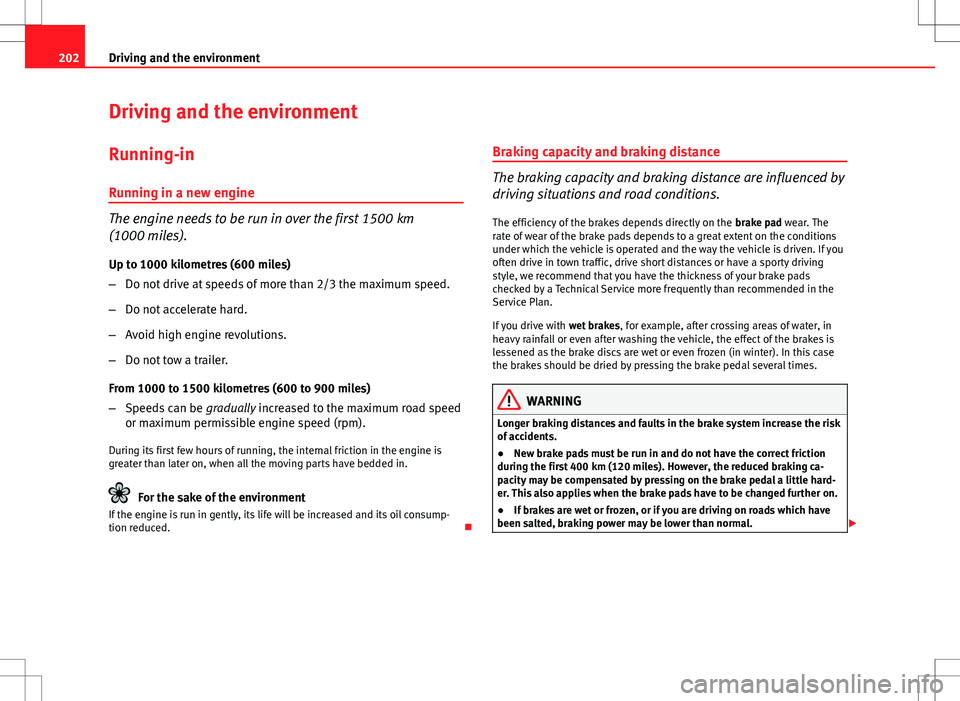 Seat Altea XL 2013 Owners Manual 202Driving and the environment
Driving and the environment
Running-in Running in a new engine
The engine needs to be run in over the first 1500 km
(1000 miles).
Up to 1000 kilometres (600 miles)
– Seat Altea XL 2013 Owners Manual 202Driving and the environment
Driving and the environment
Running-in Running in a new engine
The engine needs to be run in over the first 1500 km
(1000 miles).
Up to 1000 kilometres (600 miles)
–