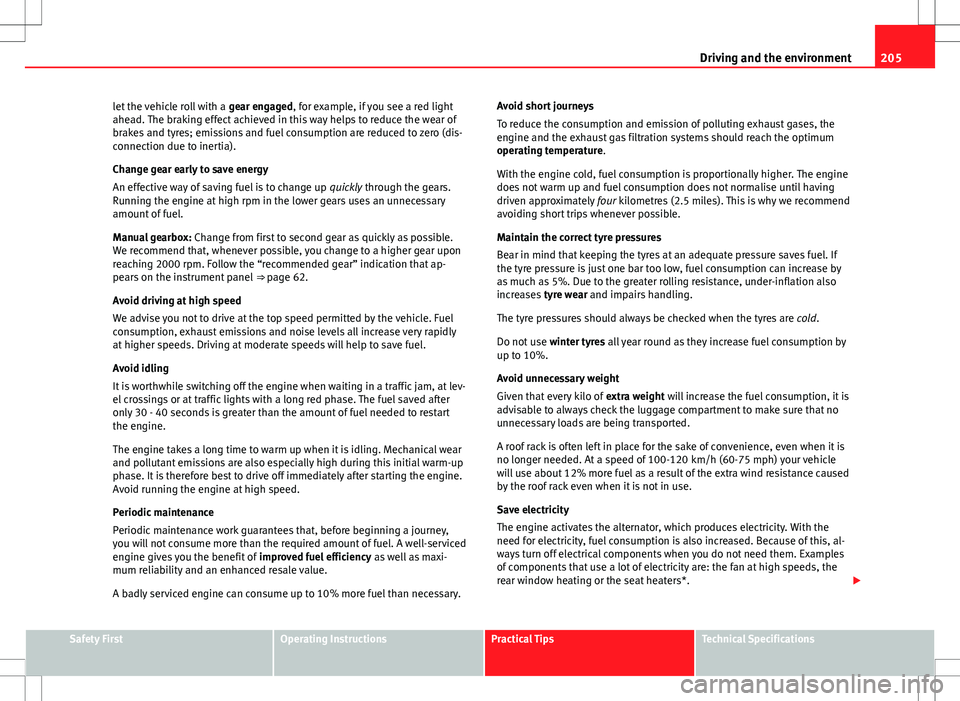 Seat Altea XL 2013 Owners Manual 205
Driving and the environment
let the vehicle roll with a gear engaged, for example, if you see a red light
ahead. The braking effect achieved in this way helps to reduce the wear of
brakes and tyr Seat Altea XL 2013 Owners Manual 205
Driving and the environment
let the vehicle roll with a gear engaged, for example, if you see a red light
ahead. The braking effect achieved in this way helps to reduce the wear of
brakes and tyr