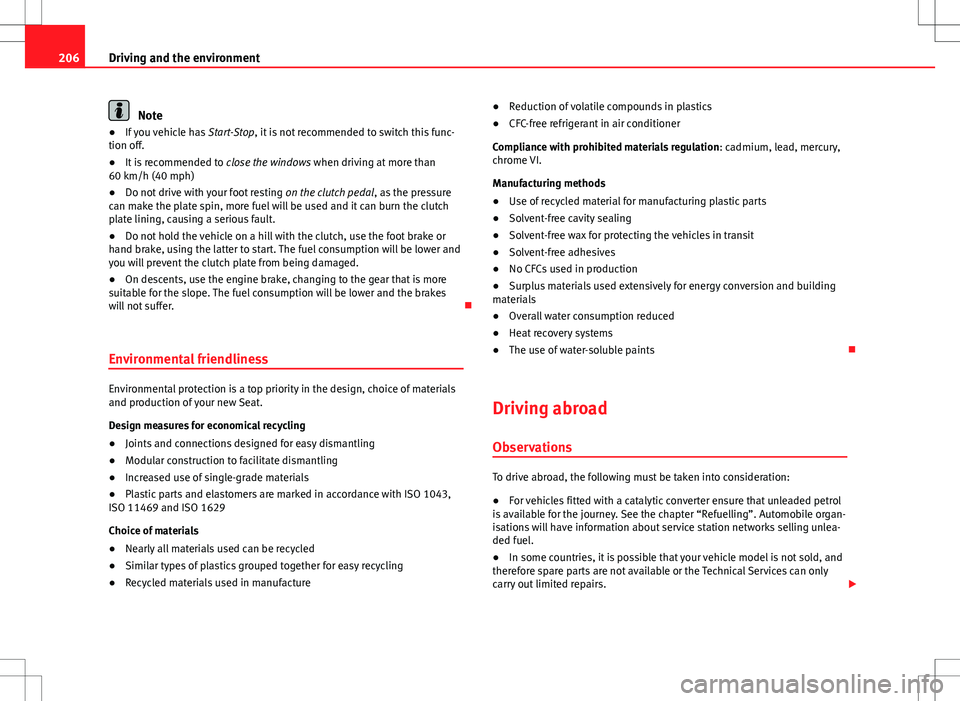 Seat Altea XL 2013 Owners Manual 206Driving and the environment
Note
● If you vehicle has Start-Stop, it is not recommended to switch this func-
tion off.
● It is recommended to close the windows when driving at more than
60 km Seat Altea XL 2013 Owners Manual 206Driving and the environment
Note
● If you vehicle has Start-Stop, it is not recommended to switch this func-
tion off.
● It is recommended to close the windows when driving at more than
60 km