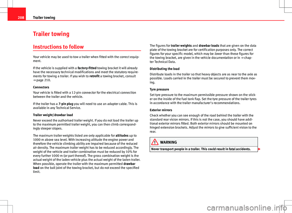 Seat Altea XL 2013  Owners Manual 208Trailer towing
Trailer towing
Instructions to follow
Your vehicle may be used to tow a trailer when fitted with the correct equip-
ment.
If the vehicle is supplied with a  factory-fitted towing bra