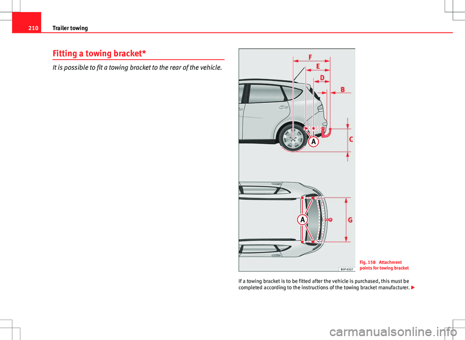 Seat Altea XL 2013 Owners Manual 210Trailer towing
Fitting a towing bracket*
It is possible to fit a towing bracket to the rear of the vehicle.
Fig. 158 Attachment
points for towing bracket
If a towing bracket is to be fitted after Seat Altea XL 2013 Owners Manual 210Trailer towing
Fitting a towing bracket*
It is possible to fit a towing bracket to the rear of the vehicle.
Fig. 158 Attachment
points for towing bracket
If a towing bracket is to be fitted after