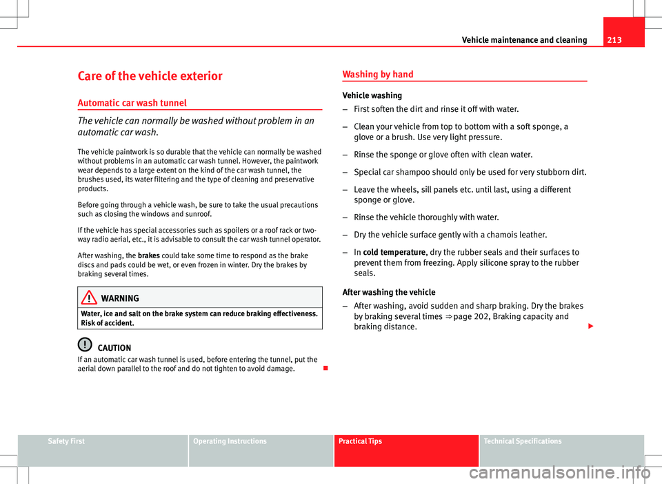 Seat Altea XL 2013 Owners Manual 213
Vehicle maintenance and cleaning
Care of the vehicle exterior Automatic car wash tunnel
The vehicle can normally be washed without problem in an
automatic car wash.
The vehicle paintwork is so dur Seat Altea XL 2013 Owners Manual 213
Vehicle maintenance and cleaning
Care of the vehicle exterior Automatic car wash tunnel
The vehicle can normally be washed without problem in an
automatic car wash.
The vehicle paintwork is so dur