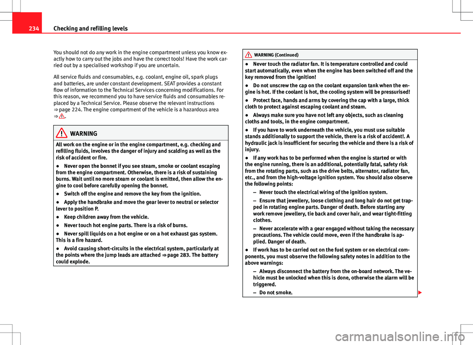 Seat Altea XL 2013 Owners Manual 234Checking and refilling levels
You should not do any work in the engine compartment unless you know ex-
actly how to carry out the jobs and have the correct tools! Have the work car-
ried out by a s Seat Altea XL 2013 Owners Manual 234Checking and refilling levels
You should not do any work in the engine compartment unless you know ex-
actly how to carry out the jobs and have the correct tools! Have the work car-
ried out by a s