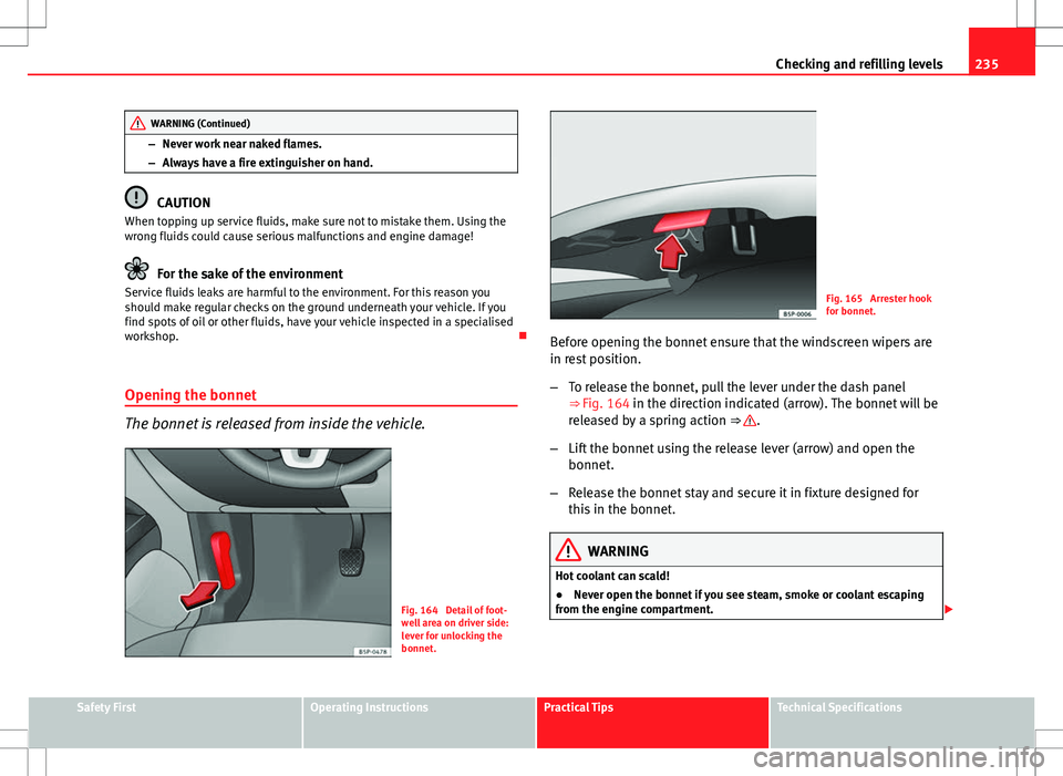 Seat Altea XL 2013 Owners Manual 235
Checking and refilling levels
WARNING (Continued)
– Never work near naked flames.
– Always have a fire extinguisher on hand.
CAUTION
When topping up service fluids, make sure not to mistake th Seat Altea XL 2013 Owners Manual 235
Checking and refilling levels
WARNING (Continued)
– Never work near naked flames.
– Always have a fire extinguisher on hand.
CAUTION
When topping up service fluids, make sure not to mistake th