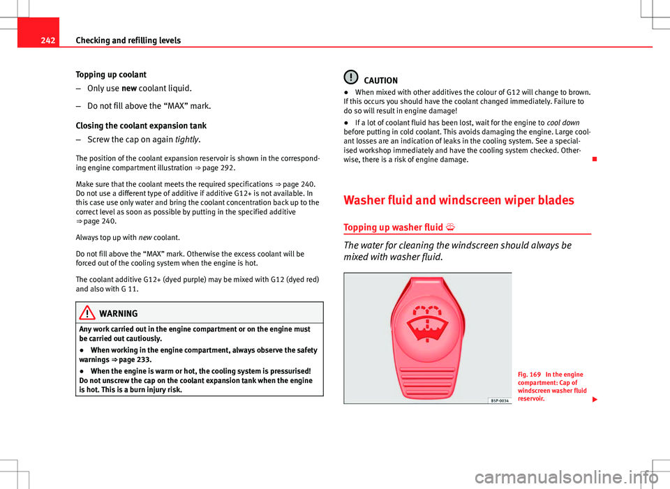 Seat Altea XL 2013 Owners Manual 242Checking and refilling levels
Topping up coolant
–Only use new coolant liquid.
– Do not fill above the “MAX” mark.
Closing the coolant expansion tank
– Screw the cap on again tightly.
Th Seat Altea XL 2013 Owners Manual 242Checking and refilling levels
Topping up coolant
–Only use new coolant liquid.
– Do not fill above the “MAX” mark.
Closing the coolant expansion tank
– Screw the cap on again tightly.
Th
