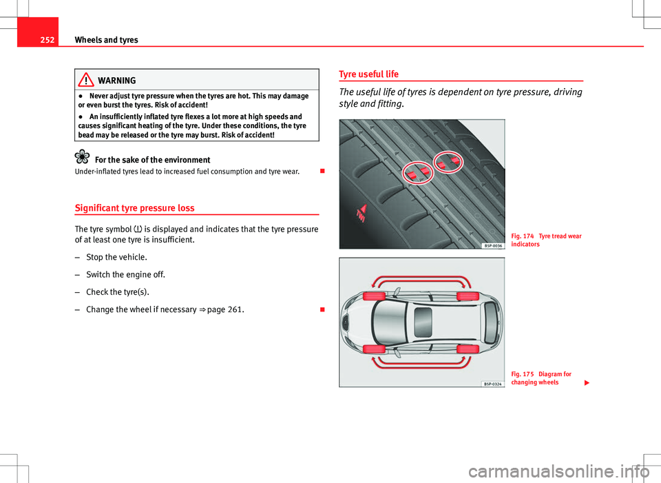 Seat Altea XL 2013 Owners Manual 252Wheels and tyres
WARNING
● Never adjust tyre pressure when the tyres are hot. This may damage
or even burst the tyres. Risk of accident!
● An insufficiently inflated tyre flexes a lot more at h Seat Altea XL 2013 Owners Manual 252Wheels and tyres
WARNING
● Never adjust tyre pressure when the tyres are hot. This may damage
or even burst the tyres. Risk of accident!
● An insufficiently inflated tyre flexes a lot more at h
