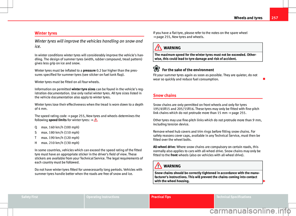 Seat Altea XL 2013 Owners Manual 257
Wheels and tyres
Winter tyres
Winter tyres will improve the vehicles handling on snow and
ice.
In winter conditions winter tyres will considerably improve the vehicle's han-
dling. The design Seat Altea XL 2013 Owners Manual 257
Wheels and tyres
Winter tyres
Winter tyres will improve the vehicles handling on snow and
ice.
In winter conditions winter tyres will considerably improve the vehicle's han-
dling. The design