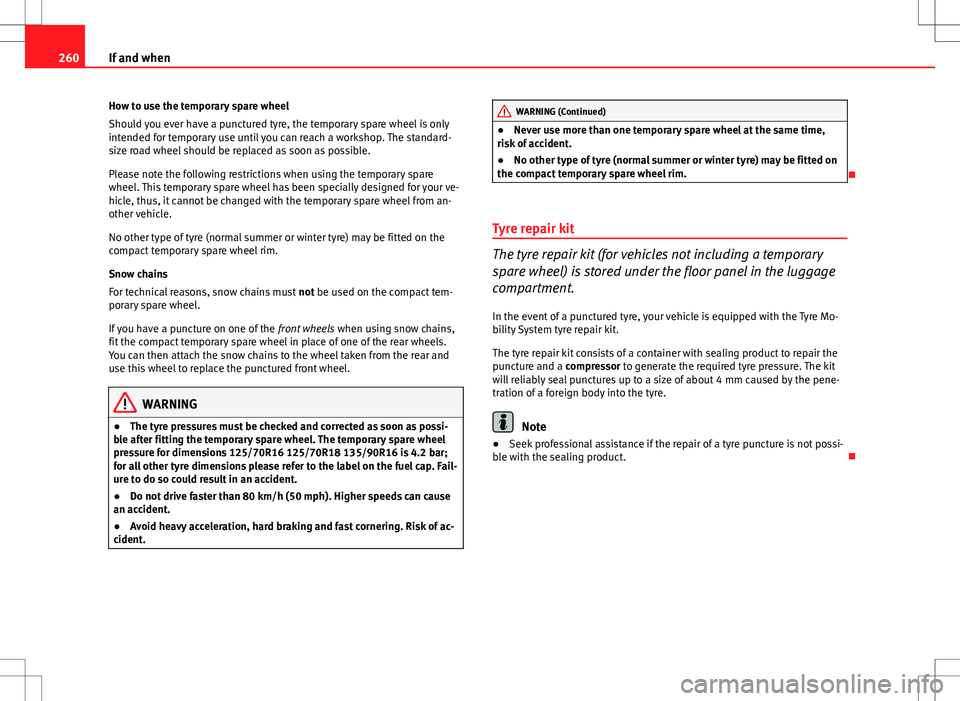 Seat Altea XL 2013 Owners Manual 260If and when
How to use the temporary spare wheel
Should you ever have a punctured tyre, the temporary spare wheel is only
intended for temporary use until you can reach a workshop. The standard-
si Seat Altea XL 2013 Owners Manual 260If and when
How to use the temporary spare wheel
Should you ever have a punctured tyre, the temporary spare wheel is only
intended for temporary use until you can reach a workshop. The standard-
si