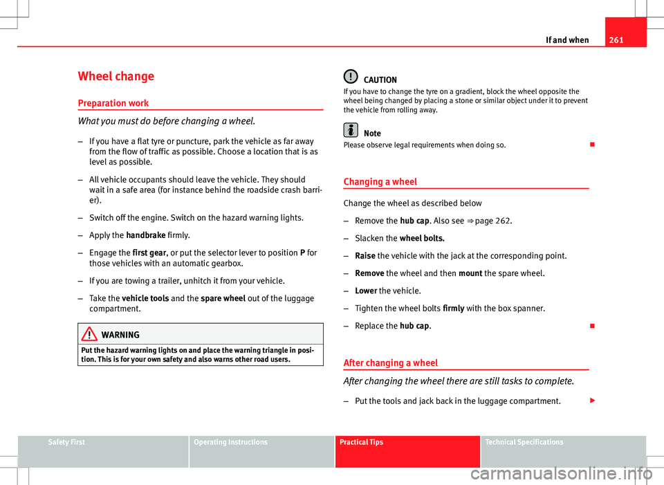 Seat Altea XL 2013 Owners Manual 261
If and when
Wheel change Preparation work
What you must do before changing a wheel.
– If you have a flat tyre or puncture, park the vehicle as far away
from the flow of traffic as possible. Choo Seat Altea XL 2013 Owners Manual 261
If and when
Wheel change Preparation work
What you must do before changing a wheel.
– If you have a flat tyre or puncture, park the vehicle as far away
from the flow of traffic as possible. Choo