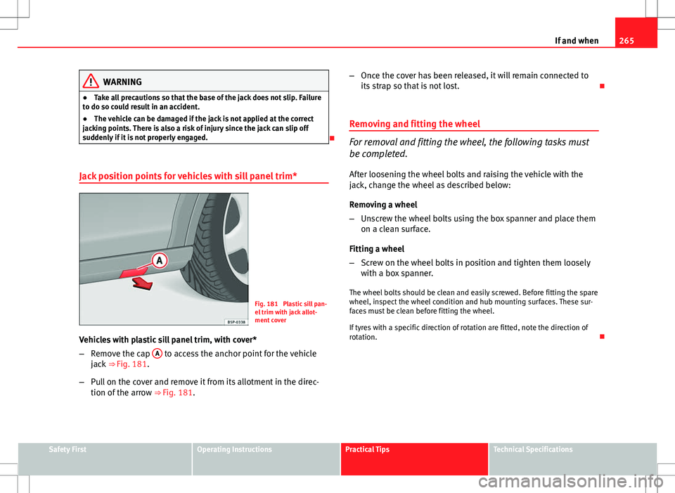 Seat Altea XL 2013 Owners Manual 265
If and when
WARNING
● Take all precautions so that the base of the jack does not slip. Failure
to do so could result in an accident.
● The vehicle can be damaged if the jack is not applied at Seat Altea XL 2013 Owners Manual 265
If and when
WARNING
● Take all precautions so that the base of the jack does not slip. Failure
to do so could result in an accident.
● The vehicle can be damaged if the jack is not applied at