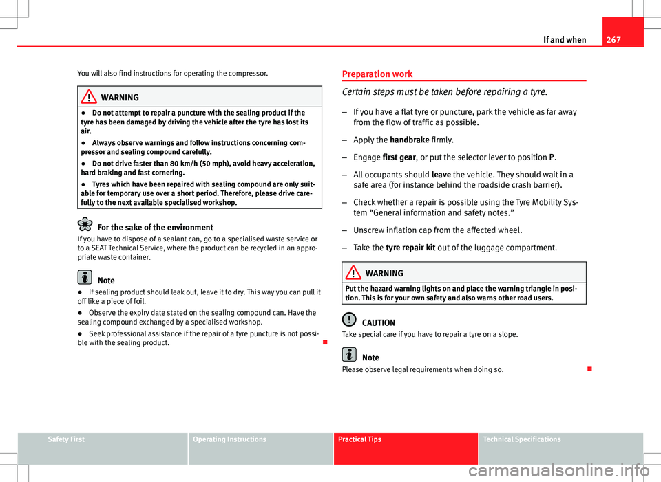 Seat Altea XL 2013 Owners Manual 267
If and when
You will also find instructions for operating the compressor.
WARNING
● Do not attempt to repair a puncture with the sealing product if the
tyre has been damaged by driving the vehic Seat Altea XL 2013 Owners Manual 267
If and when
You will also find instructions for operating the compressor.
WARNING
● Do not attempt to repair a puncture with the sealing product if the
tyre has been damaged by driving the vehic