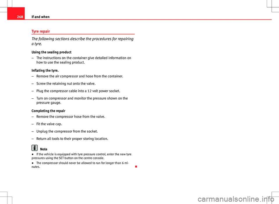 Seat Altea XL 2013 Owners Manual 268If and when
Tyre repair
The following sections describe the procedures for repairing
a tyre.
Using the sealing product
– The instructions on the container give detailed information on
how to use Seat Altea XL 2013 Owners Manual 268If and when
Tyre repair
The following sections describe the procedures for repairing
a tyre.
Using the sealing product
– The instructions on the container give detailed information on
how to use