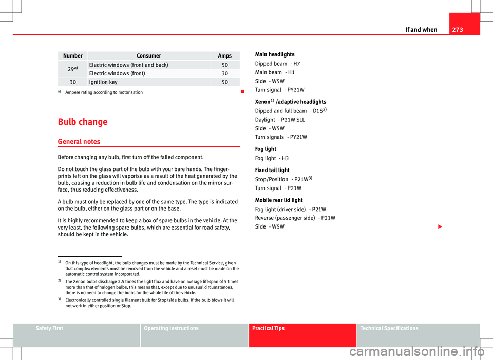 Seat Altea XL 2013 Owners Manual 273
If and when
NumberConsumerAmps
29 a)Electric windows (front and back)50Electric windows (front)3030Ignition key50a)
Ampere rating according to motorisation
Bulb change General notes
Before cha Seat Altea XL 2013 Owners Manual 273
If and when
NumberConsumerAmps
29 a)Electric windows (front and back)50Electric windows (front)3030Ignition key50a)
Ampere rating according to motorisation
Bulb change General notes
Before cha