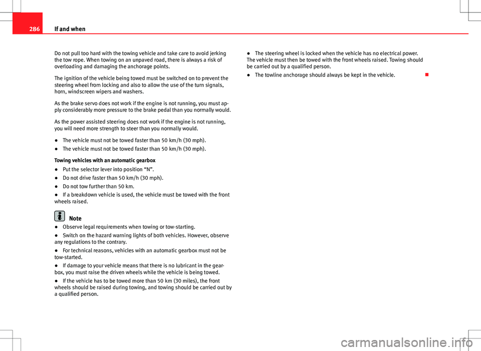 Seat Altea XL 2013 Owners Manual 286If and when
Do not pull too hard with the towing vehicle and take care to avoid jerking
the tow rope. When towing on an unpaved road, there is always a risk of
overloading and damaging the anchorag Seat Altea XL 2013 Owners Manual 286If and when
Do not pull too hard with the towing vehicle and take care to avoid jerking
the tow rope. When towing on an unpaved road, there is always a risk of
overloading and damaging the anchorag