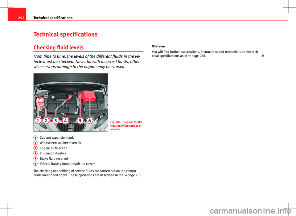 Seat Altea XL 2013  Owners Manual 292Technical specifications
Technical specifications
Checking fluid levels
From time to time, the levels of the different fluids in the ve-
hicle must be checked. Never fill with incorrect fluids, oth